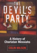 The Devil's Party: A History of Charlatan Messiahs - Wilson, Colin