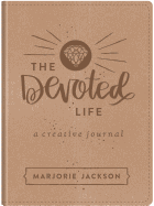 The Devoted Life: A Creative Devotional Journal
