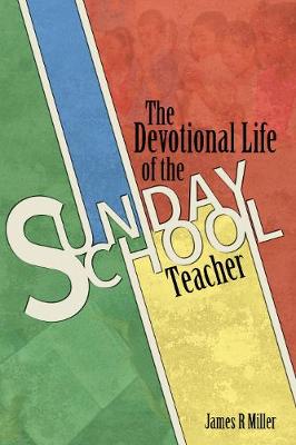The Devotional Life of the Sunday School Teacher - Miller, James Russell