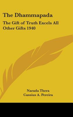 The Dhammapada: The Gift of Truth Excels All Other Gifts 1940 - Thera, Narada, and Pereira, Cassius A (Foreword by)