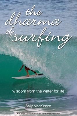 The dharma of surfing: wisdom from the water for life - MacKinnon, Sally Anne, and Johnson, Scott (Photographer), and MacKinnon-Farnworth, Huon (Photographer)