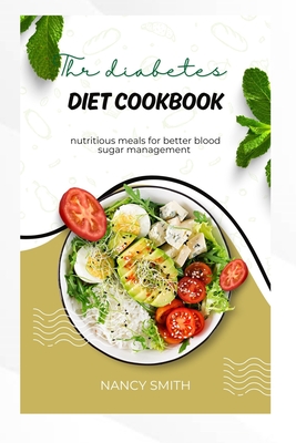 The Diabetes Diet Cookbook: Nutritious meals for better blood sugar management - Smith, Nancy