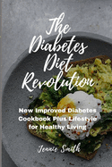 The Diabetes Diet Revolution: New Improved Diabetes Cookbook Plus Lifestyle for Healthy Living