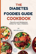 The Diabetes Foodies Guide Cookbook: Flavorful and Wholesome Dishes for Type 2 Diabetics