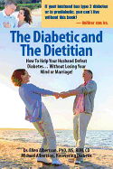 The Diabetic and the Dietitian: How to Help Your Husband Defeat Diabetes . . . Without Losing Your Mind or Marriage!