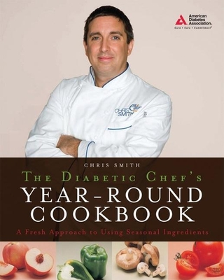 The Diabetic Chef's Year-Round Cookbook: A Fresh Approach to Using Seasonal Ingredients - Smith, Chris, (ra