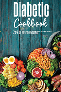 The Diabetic Cookbook for Beginners 2021: Quick & Easy Scrumptious, Low-Carb Recipes for the Newly Diagnosed.