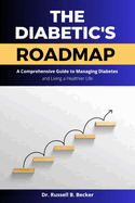 The Diabetic's Roadmap: A Comprehensive Guide to Managing Diabetes and Living a Happier Life