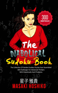 The Diabolical Sudoku Book: The Collection Of Hardest Sudoku Puzzles Ever Assembled - 300 Challenges For Advanced Thinkers With Diabolically Hard Problems