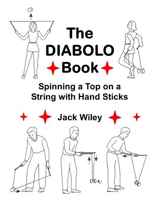 The Diabolo Book: Spinning a Top on a String with Hand Sticks - Wiley, Jack