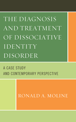 The Diagnosis and Treatment of Dissociative Identity Disorder: A Case Study and Contemporary Perspective - Moline, Ronald a