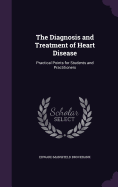 The Diagnosis and Treatment of Heart Disease: Practical Points for Students and Practitioners