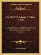 The Dial V58, January 1 To June 10, 1915: A Fortnightly Journal Of Literary Criticism, Discussion, And Information (1915)