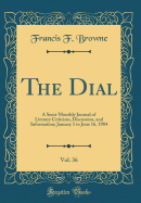 The Dial, Vol. 36: A Semi-Monthly Journal of Literary Criticism, Discussion, and Information; January 1 to June 16, 1904 (Classic Reprint)