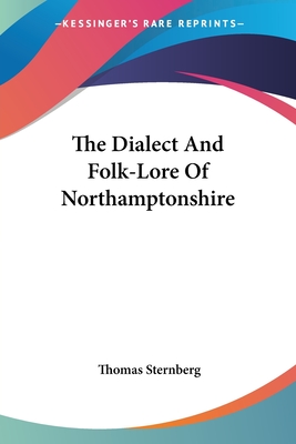 The Dialect And Folk-Lore Of Northamptonshire - Sternberg, Thomas