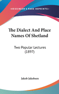 The Dialect And Place Names Of Shetland: Two Popular Lectures (1897)