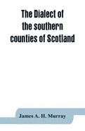 The dialect of the southern counties of Scotland: its pronunciation, grammar, and historical relations; with an appendix on the present limits of the Gaelic and lowland Scotch, and the dialectical divisions of the lowland tongue; and a linguistical map...