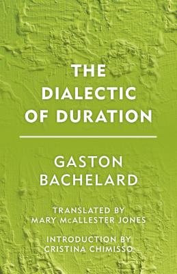 The Dialectic of Duration - Bachelard, Gaston, and Jones, Mary McAllester (Translated by), and Chimisso, Cristina (Introduction by)