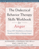 The Dialectical Behavior Therapy Skills Workbook for Anger: Using Dbt Mindfulness and Emotion Regulation Skills to Manage Anger