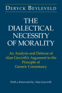 The Dialectical Necessity of Morality: An Analysis and Defense of Alan Gewirth's Argument to the Principle of Generic Consistency