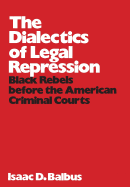 The Dialectics of Legal Repression: Black Rebels Before the American Criminal Courts