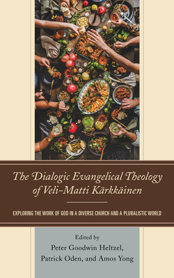 The Dialogic Evangelical Theology of Veli-Matti Krkkinen: Exploring the Work of God in a Diverse Church and a Pluralistic World - Heltzel, Peter Goodwin, New (Contributions by), and Oden, Patrick (Contributions by), and Yong, Amos (Contributions by)