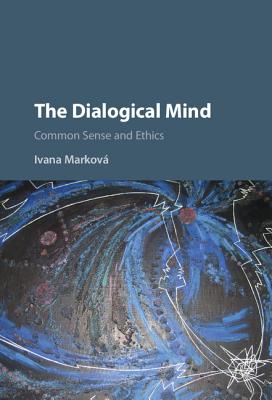 The Dialogical Mind: Common Sense and Ethics - Markov, Ivana