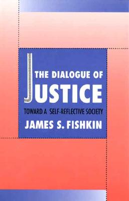 The Dialogue of Justice: Toward a Self-Reflective Society - Fishkin, James S
