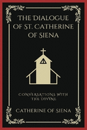 The Dialogue of St. Catherine of Siena: Conversations with the Divine (Grapevine Press)