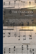 The Diapason: a Collection of Church Music; to Which Are Prefixed a New and Comprehensive View of "music and Its Notation;" Exercises for Reading Music, and Vocal Training; Songs, Part-songs, Rounds, Etc.; the Whole Arranged and Adapted for Choirs, ...