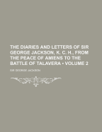 The Diaries and Letters of Sir George Jackson, K. C. H., from the Peace of Amiens to the Battle of Talavera, Volume 2