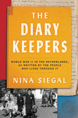 The Diary Keepers: World War II in the Netherlands, as Written by the People Who Lived Through It - Siegal, Nina