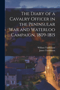 The Diary of a Cavalry Officer in the Peninsular War and Waterloo Campaign, 1809-1815