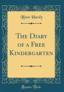 The Diary of a Free Kindergarten (Classic Reprint)