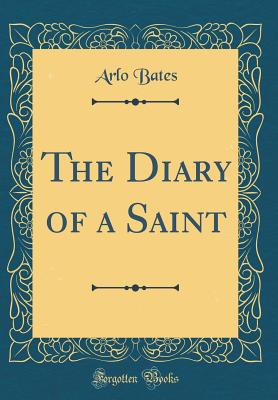 The Diary of a Saint (Classic Reprint) - Bates, Arlo