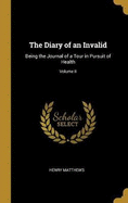 The Diary of an Invalid: Being the Journal of a Tour in Pursuit of Health; Volume II