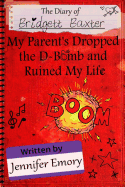 The Diary of Bridgett Baxter: My Parents Dropped the D-Bomb and Ruined My Life