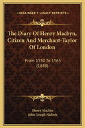 The Diary of Henry Machyn, Citizen and Merchant-Taylor of London: From 1550 to 1563 (1848)