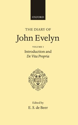 The Diary of John Evelyn: Volume 1: Introduction and De Vita Propria - Evelyn, John, and de Beer (Editor)