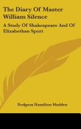 The Diary Of Master William Silence: A Study Of Shakespeare And Of Elizabethan Sport