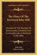 The Diary Of The Reverend John Mill: Minister Of The Parishes Of Dunrossness, Sandwick And Cunningsburgh In Shetland, 1740-1803