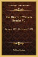 The Diary of William Bentley V2: January 1793-December 1802