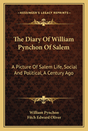 The Diary Of William Pynchon Of Salem: A Picture Of Salem Life, Social And Political, A Century Ago