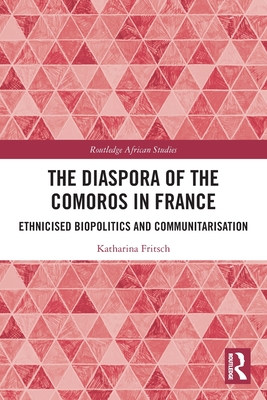 The Diaspora of the Comoros in France: Ethnicised Biopolitics and Communitarisation - Fritsch, Katharina