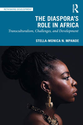 The Diaspora's Role in Africa: Transculturalism, Challenges, and Development - Mpande, Stella-Monica N.