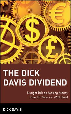 The Dick Davis Dividend: Straight Talk on Making Money from 40 Years on Wall Street - Davis, Dick