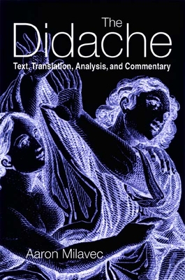 The Didache: Text, Translation, Analysis, and Commentary - Milavec, Aaron