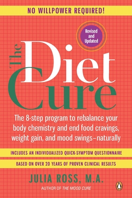 The Diet Cure: The 8-Step Program to Rebalance Your Body Chemistry and End Food Cravings, Weight Gain, and Mood Swings--Naturally - Ross, Julia