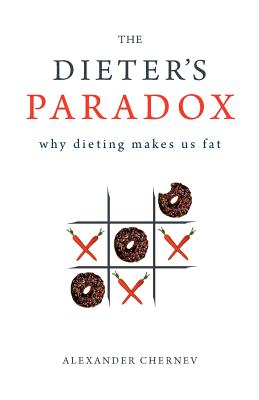 The Dieter's Paradox: Why Dieting Makes Us Fat - Chernev, Alexander