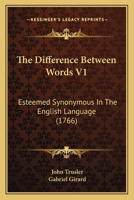 The Difference Between Words V1: Esteemed Synonymous in the English Language (1766) - Trusler, John, and Girard, Gabriel